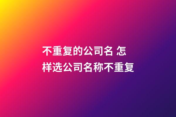 不重复的公司名 怎样选公司名称不重复-第1张-公司起名-玄机派